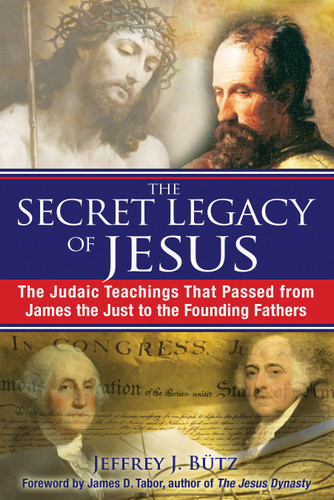 The Secret Legacy of Jesus: The Judaic Teachings That Passed from James the Just to the Founding Fathers book cover by Jeffrey J. Bütz