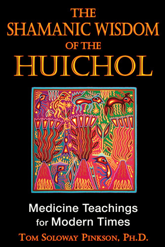 The Shamanic Wisdom of the Huichol: Medicine Teachings for Modern Times book cover by Tom Soloway Pinkson