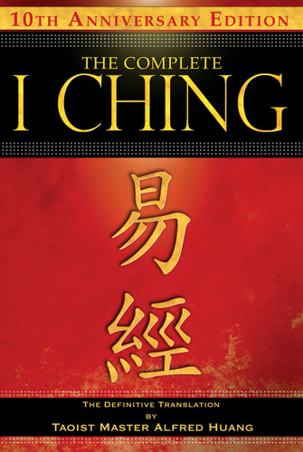 The Complete I Ching — 10th Anniversary Edition: The Definitive Translation by Taoist Master Alfred Huang book cover by Taoist Master Alfred Huang