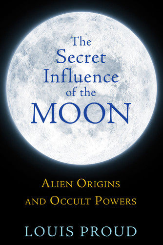 The Secret Influence of the Moon: Alien Origins and Occult Powers book cover by Louis Proud