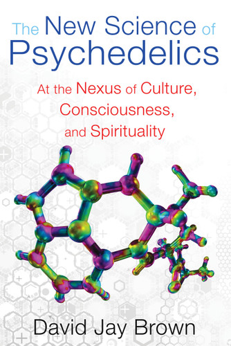 The New Science of Psychedelics: At the Nexus of Culture, Consciousness, and Spirituality book cover by David Jay Brown