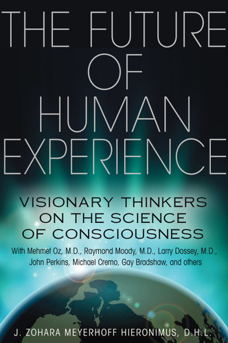 The Future of Human Experience: Visionary Thinkers on the Science of Consciousness book cover by J. Zohara Meyerhoff Hieronimus