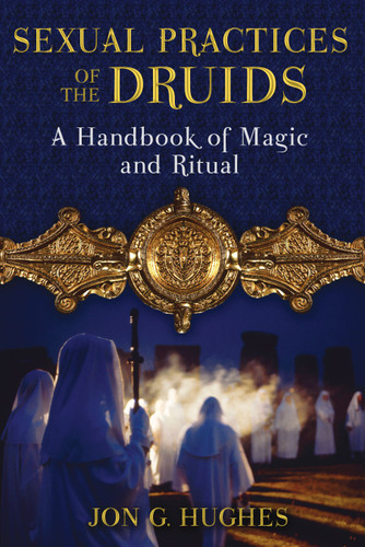 Sexual Practices of the Druids: A Handbook of Magic and Ritual book cover by Jon G. Hughes