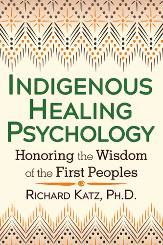 Indigenous Healing Psychology: Honoring the Wisdom of the First Peoples book cover by Richard Katz