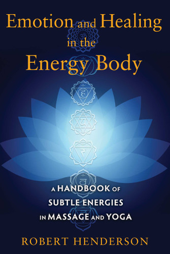 Emotion and Healing in the Energy Body: A Handbook of Subtle Energies in Massage and Yoga book cover by Robert Henderson
