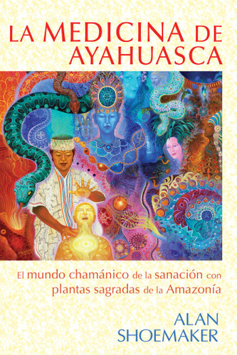 La medicina de ayahuasca: El mundo chamánico de la sanación con plantas sagradas de la Amazonía book cover by Alan Shoemaker
