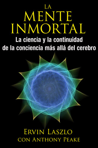 La mente inmortal: La ciencia y la continuidad de la conciencia más allá del cerebro book cover by Ervin Laszlo