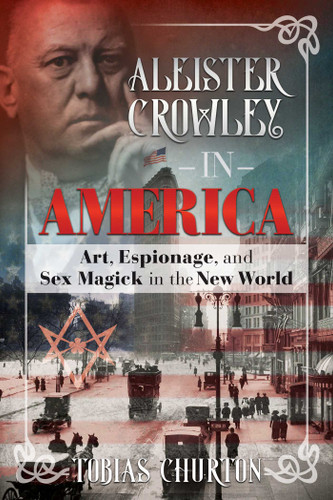 Aleister Crowley in America: Art, Espionage, and Sex Magick in the New World book cover by Tobias Churton