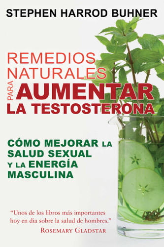 Remedios naturales para aumentar la testosterona: Cómo mejorar la salud sexual y la energía masculina book cover by Stephen Harrod Buhner
