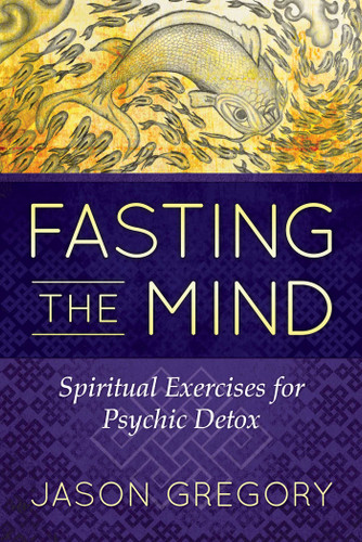 Fasting the Mind: Spiritual Exercises for Psychic Detox book cover by Jason Gregory