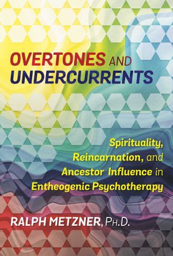 Overtones and Undercurrents: Spirituality, Reincarnation, and Ancestor Influence in Entheogenic Psychotherapy book cover by Ralph Metzner