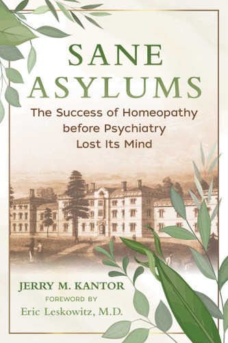 Sane Asylums: The Success of Homeopathy before Psychiatry Lost Its Mind book cover by Jerry M. Kantor