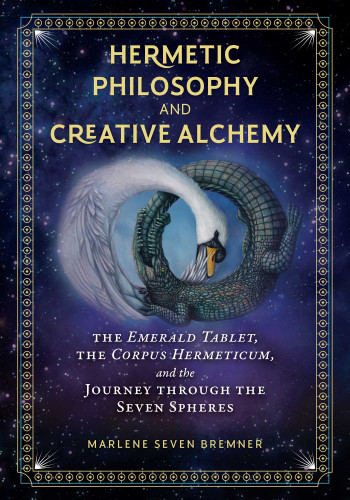 Hermetic Philosophy and Creative Alchemy: The Emerald Tablet, the Corpus Hermeticum, and the Journey through the Seven Spheres book cover by Marlene Seven Bremner