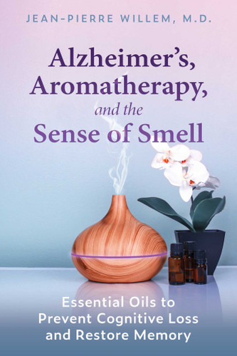 Alzheimer's, Aromatherapy, and the Sense of Smell: Essential Oils to Prevent Cognitive Loss and Restore Memory book cover by Jean-Pierre Willem