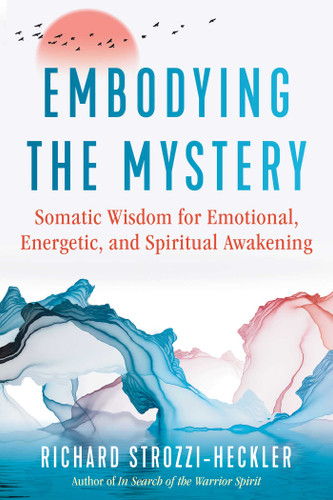 Embodying the Mystery: Somatic Wisdom for Emotional, Energetic, and Spiritual Awakening book cover by Richard Strozzi-Heckler