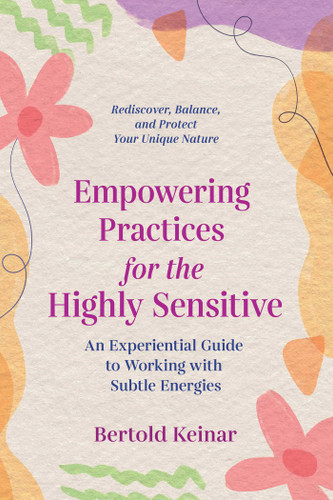 Empowering Practices for the Highly Sensitive: An Experiential Guide to Working with Subtle Energies book cover by Bertold Keinar