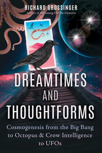 Dreamtimes and Thoughtforms: Cosmogenesis from the Big Bang to Octopus and Crow Intelligence to UFOs book cover by Richard Grossinger
