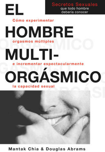 El hombre multiorgásmico: Cómo experimentar orgasmos múltiples e incrementar espectacularmente la capacidad sexual book cover by Mantak Chia, Douglas Abrams Arava