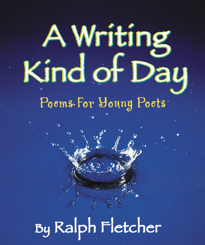 A Writing Kind of Day: Poems for Young Poets book cover by Ralph Fletcher
