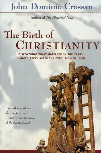 The Birth of Christianity: Discovering What Happened In the Years Immediately After the Execution of Jesus book cover by John Dominic Crossan