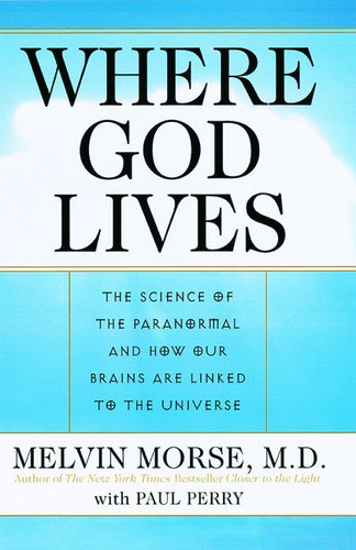 Where God Lives: The Science of the Paranormal and How Our Brains are Linked to the Universe book cover by Melvin Morse, M.D., Paul Perry