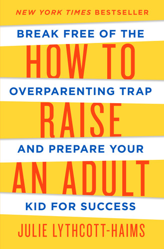 How to Raise an Adult: Break Free of the Overparenting Trap and Prepare Your Kid for Success book cover by Julie Lythcott-Haims
