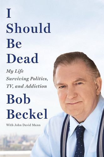 I Should Be Dead: My Life Surviving Politics, TV, and Addiction