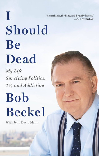 I Should Be Dead: My Life Surviving Politics, TV, and Addiction book cover by Bob Beckel