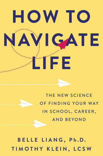 How to Navigate Life: The New Science of Finding Your Way in School, Career, and Beyond book cover by Belle Liang, PhD, Timothy Klein, LCSW