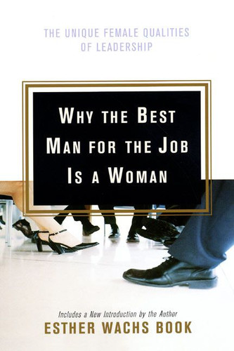 Why the Best Man for the Job Is A Woman: The Unique Female Qualities of Leadership book cover by Esther Wachs Book