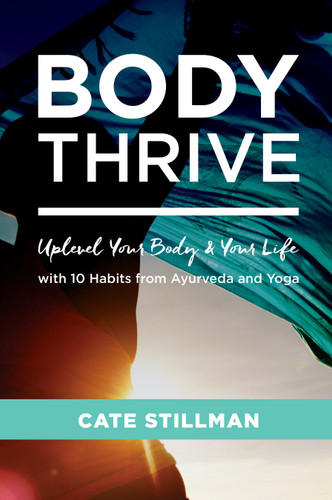 Body Thrive: Uplevel Your Body and Your Life with 10 Habits from Ayurveda and Yoga book cover by Cate Stillman