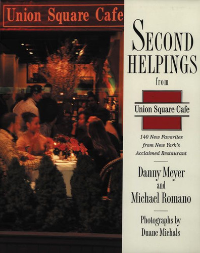 Second Helpings from Union Square Cafe: 140 New Favorites from New York's Acclaimed Restaurant book cover by Danny Meyer, Michael Romano, Corp Union Square Cafe