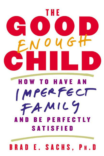 The Good Enough Child: How to Have an Imperfect Family and Be Perfectly Satisfied book cover by Brad E. Sachs, PhD