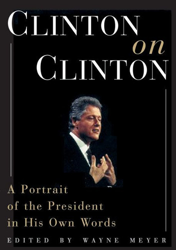 Clinton on Clinton:: A Portrait of the President in His Own Words book cover by Wayne Meyer