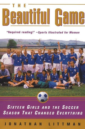 The Beautiful Game: Sixteen Girls and the Soccer Season That Changed Everything book cover by Jonathan Littman