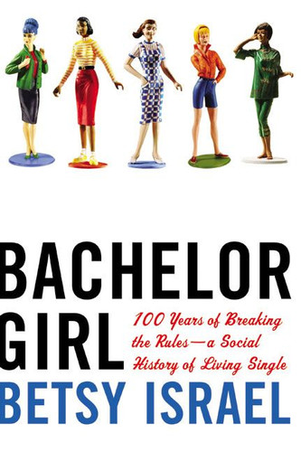 Bachelor Girl: 100 Years of Breaking the Rules--a Social History of Living Single book cover by Betsy Israel
