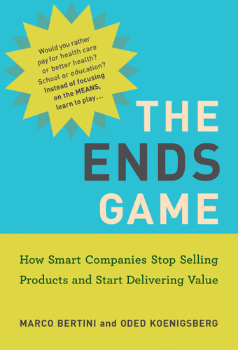 The Ends Game: How Smart Companies Stop Selling Products and Start Delivering Value (Management on the Cutting Edge) book cover by Marco Bertini, Oded Koenigsberg