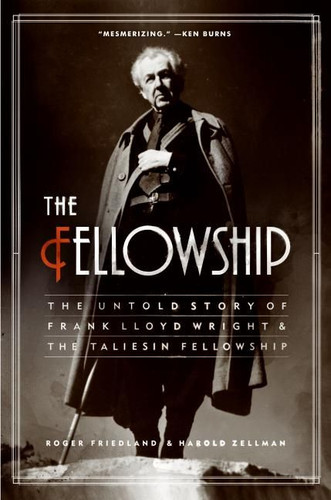 The Fellowship: The Untold Story of Frank Lloyd Wright and the Taliesin Fellowship book cover by Roger Friedland, Harold Zellman