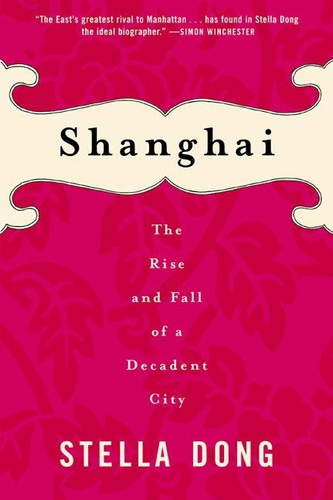 Shanghai: The Rise and Fall of a Decadent City book cover by Stella Dong