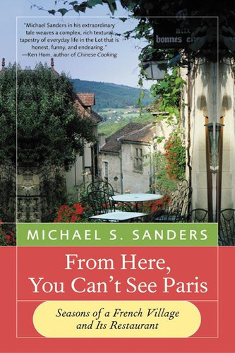 From Here, You Can't See Paris: Seasons of a French Village and Its Restaurant book cover by Michael S. Sanders