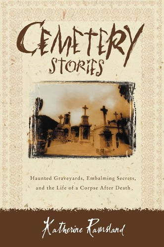 Cemetery Stories: Haunted Graveyards, Embalming Secrets, and the Life of a Corpse After Death book cover by Katherine Ramsland