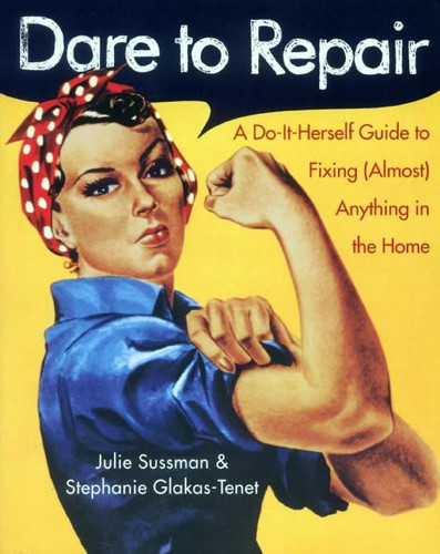 Dare to Repair: A Do-it-Herself Guide to Fixing (Almost) Anything in the Home (Dare to Repair) book cover by Julie Sussman, Stephanie Glakas-Tenet