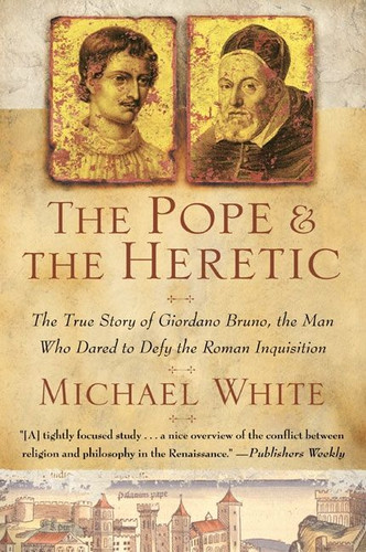 The Pope and the Heretic: The True Story of Giordano Bruno, the Man Who Dared to Defy the Roman Inquisition book cover by Michael White