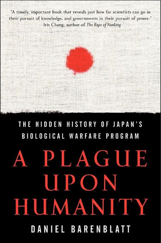A Plague upon Humanity: The Hidden History of Japan's Biological Warfare Program book cover by Daniel Barenblatt