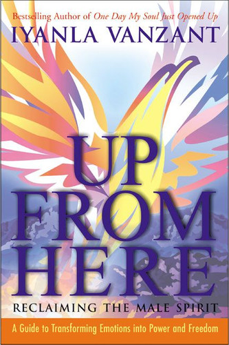Up From Here: Reclaiming the Male Spirit: A Guide to Transforming Emotions into Power and Freedom book cover by Iyanla Vanzant