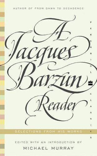 A Jacques Barzun Reader: Selections from His Works (Perennial Classics) book cover by Jacques Barzun