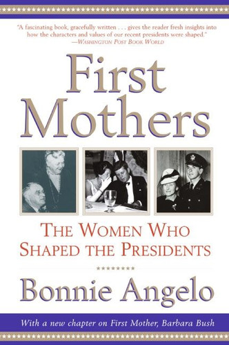 First Mothers: The Women Who Shaped the Presidents book cover by Bonnie Angelo