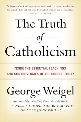 The Truth of Catholicism: Inside the Essential Teachings and Controversies of the Church Today book cover by George Weigel