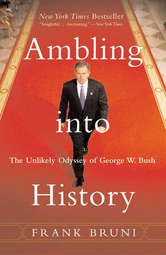 Ambling into History: The Unlikely Odyssey of George W. Bush book cover by Frank Bruni