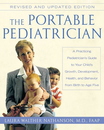The Portable Pediatrician, Second Edition: A Practicing Pediatrician's Guide to Your Child's Growth, Development, Health, and Behavior from Birth to Age Five book cover by Laura W. Nathanson